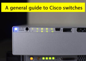 A general guide to Cisco switches